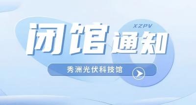 展馆动态 | 秀洲光伏科技馆五一劳动节期间开闭馆公告