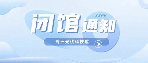 展馆动态 | 秀洲光伏科技馆端午期间开闭馆公告